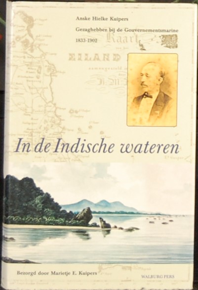 KUIPERS, Marietje E. - In de Indische wateren. Anske Hielke Kuipers, gezaghebber bij de Gouvernementsmarine, 1833-1902.
