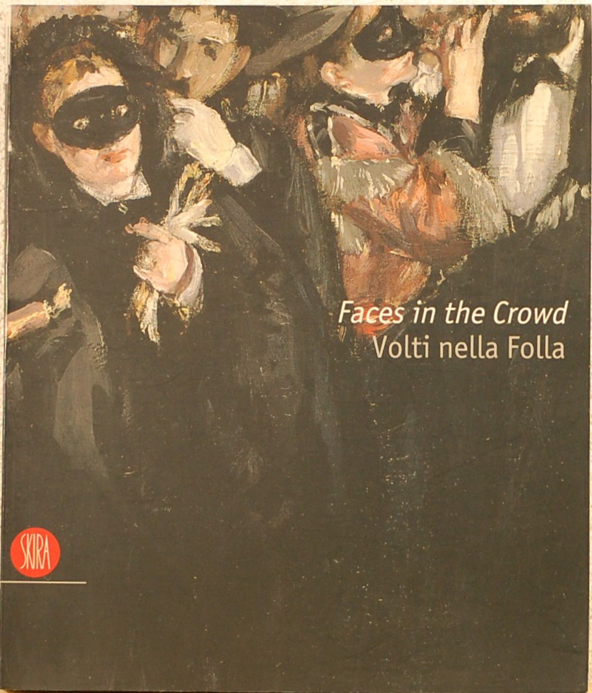 - - Faces in the crowd. Volti nella folla. Picturing modern life from Manet to today.