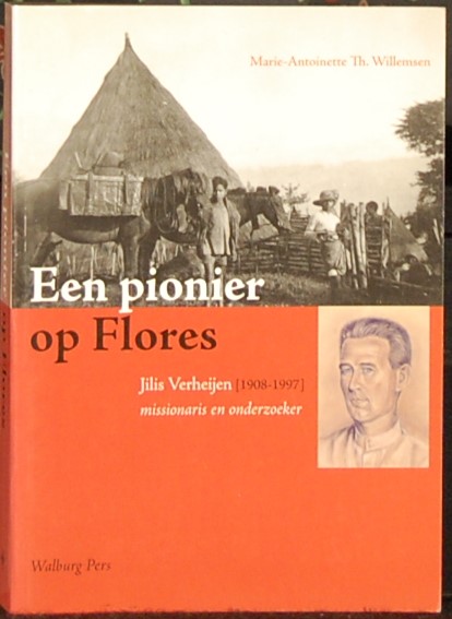 WILLEMSEN, M-A. T. - Een pionier op Flores. Jilis Verheijen (1908-1997) missionaris en onderzoeker.