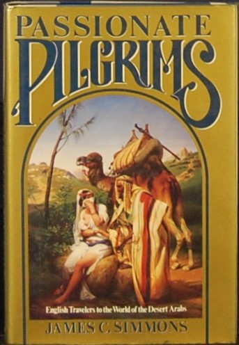 SIMMONS, James C. - Passionate pilgrims. English travellers to the world of the Desert Arabs.