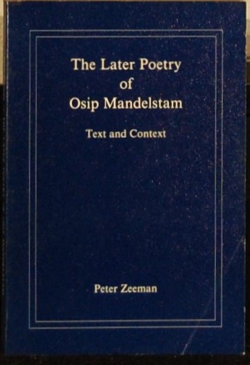 ZEEMAN, Peter. - The Later Poetry of Osip Mandelstam. Text and Context.