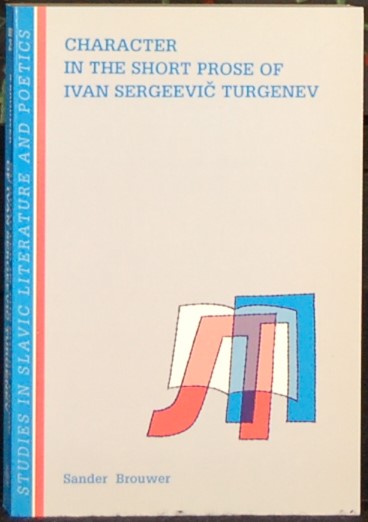 BROUWER, Sander. - Character in the Short Prose of Ivan Sergeevic Turgenev.