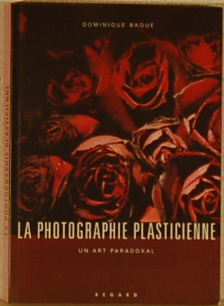 BAQUE, Dominique. - La Photographie Plasticienne. Un Art Paradoxal.