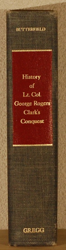 BUTTERFIELD, Consul Wilshire. - History of George Rogers Clark's Conquest of the Illinois and the Wabash towns 1778 and 1779.
