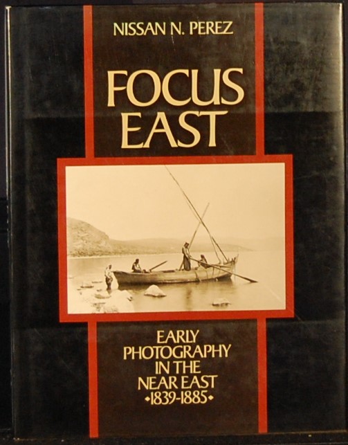 PEREZ. N. N. - Focus East. Early Photography In The Near East 1839-1885.