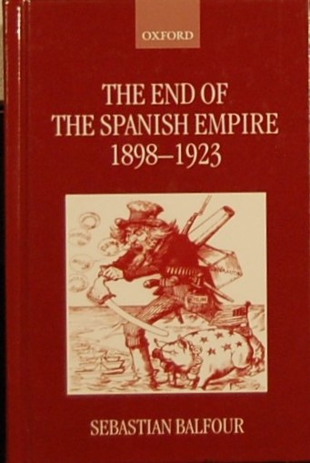 BALFOUR, Sebastian. - The end of the Spanish Empire 1898-1923.