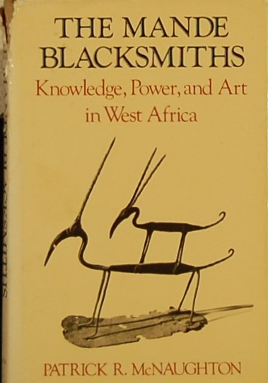 MCNAUGHTON, P.R. - The Mande Blacksmith. Knowledge, Power, and Art in West Africa.