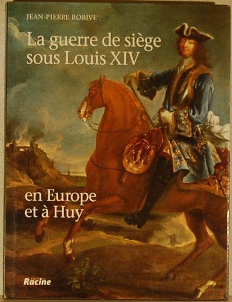 RORIVE, Jean-Pierre. - La guerre de siege sous Louis XIV en Europe et a Huy.