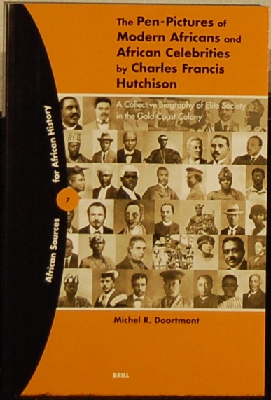 DOORTMONT, Michel R. - The Pen-Pictures of Modern Africans and African Celebrities by Charles Francis Hutchison. A collective Biography of Elite Society in the Gold Coast Colony.