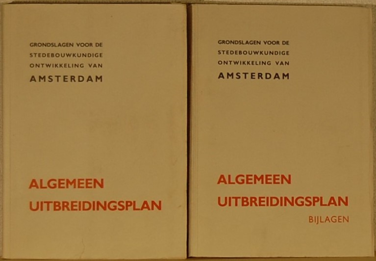 - - Algemeen Uitbreidingsplan. Grondslagen voor de stedebouwkundige ontwikkeling van Amsterdam.