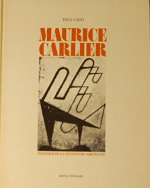 CASO, Paul. - Maurice Carlier. Pionnier de la sculpture abstraite.