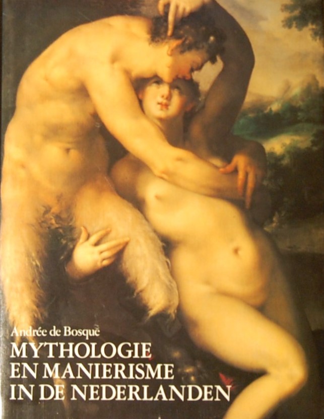 BOSQUE, Andree de. - Mythologie en manierisme in de Nederlanden  1570 - 1630 Schilderijen - Tekeningen.