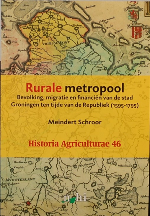 SCHROOR, Meindert. - Rurale metropool. Bevolking, migratie en financien van de stad Groningen ten tijde van de Republiek (1595 - 1795).